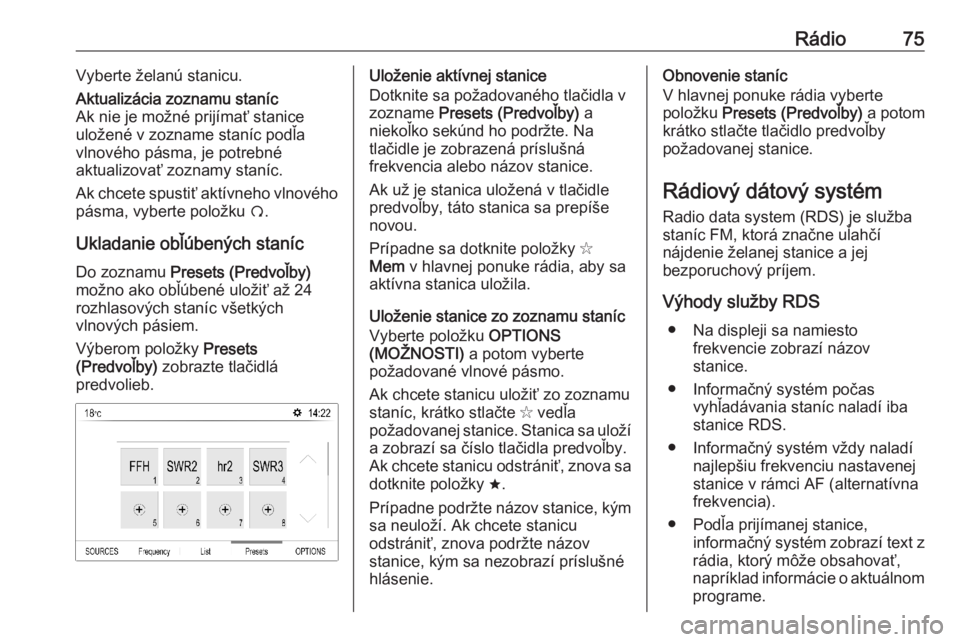 OPEL COMBO E 2019.1  Návod na obsluhu informačného systému (in Slovak) Rádio75Vyberte želanú stanicu.Aktualizácia zoznamu staníc
Ak nie je možné prijímať stanice
uložené v zozname staníc podľa
vlnového pásma, je potrebné
aktualizovať zoznamy staníc.
Ak 