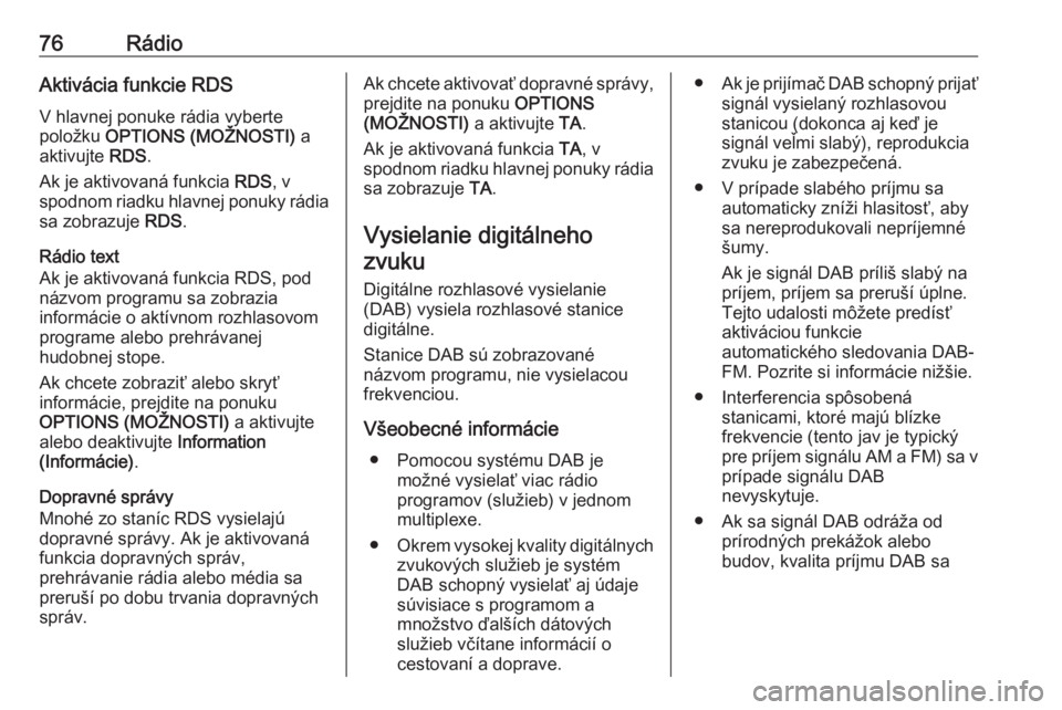 OPEL COMBO E 2019.1  Návod na obsluhu informačného systému (in Slovak) 76RádioAktivácia funkcie RDS
V hlavnej ponuke rádia vyberte
položku  OPTIONS (MOŽNOSTI)  a
aktivujte  RDS.
Ak je aktivovaná funkcia  RDS, v
spodnom riadku hlavnej ponuky rádia
sa zobrazuje  RDS