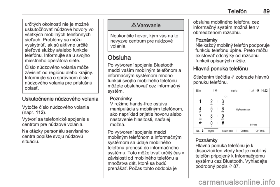 OPEL COMBO E 2019.1  Návod na obsluhu informačného systému (in Slovak) Telefón89určitých okolností nie je možné
uskutočňovať núdzové hovory vo
všetkých mobilných telefónnych sieťach. Problémy sa môžu
vyskytnúť, ak sú aktívne určité
sieťové slu�