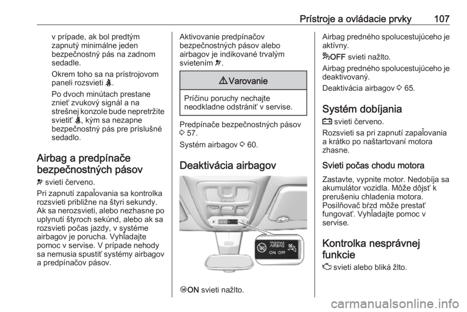 OPEL COMBO E 2019.1  Používateľská príručka (in Slovak) Prístroje a ovládacie prvky107v prípade, ak bol predtým
zapnutý minimálne jeden
bezpečnostný pás na zadnom
sedadle.
Okrem toho sa na prístrojovom
paneli rozsvieti  X.
Po dvoch minútach pres