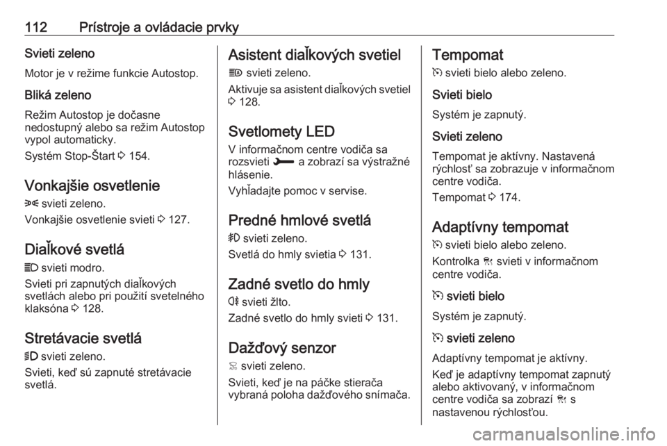 OPEL COMBO E 2019.1  Používateľská príručka (in Slovak) 112Prístroje a ovládacie prvkySvieti zelenoMotor je v režime funkcie Autostop.
Bliká zeleno
Režim Autostop je dočasne
nedostupný alebo sa režim Autostop
vypol automaticky.
Systém Stop-Štart 