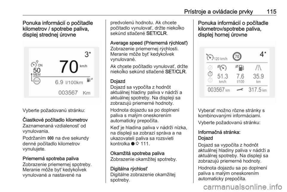 OPEL COMBO E 2019.1  Používateľská príručka (in Slovak) Prístroje a ovládacie prvky115Ponuka informácií o počítadle
kilometrov / spotrebe paliva,
displej strednej úrovne
Vyberte požadovanú stránku:
Čiastkové počítadlo kilometrov
Zaznamenaná 