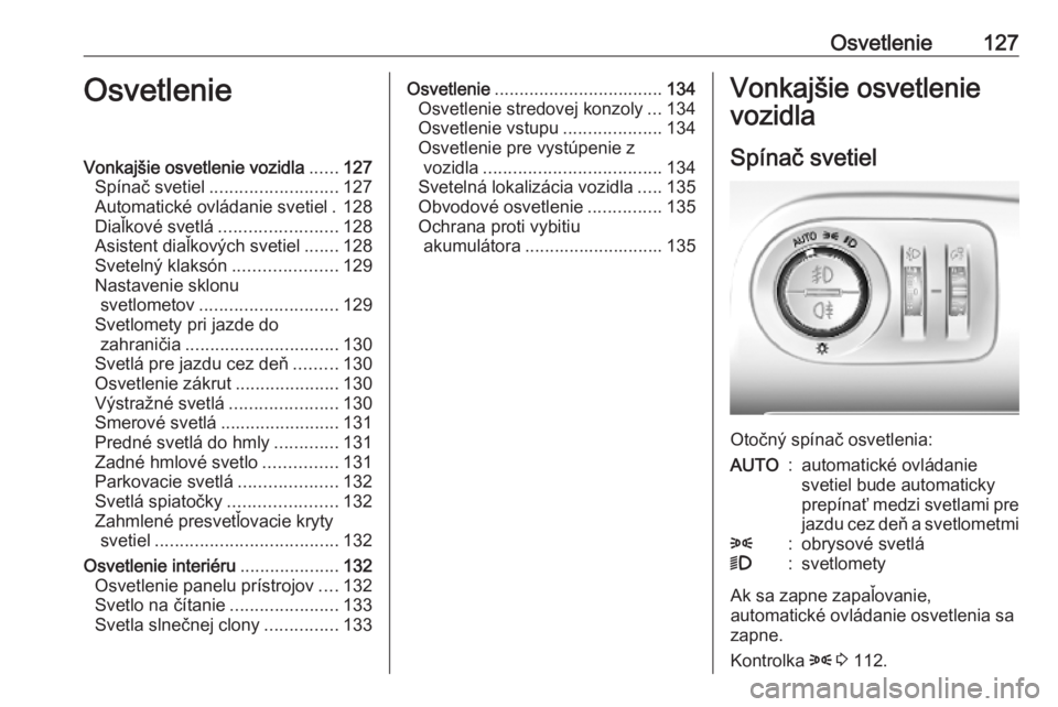 OPEL COMBO E 2019.1  Používateľská príručka (in Slovak) Osvetlenie127OsvetlenieVonkajšie osvetlenie vozidla......127
Spínač svetiel .......................... 127
Automatické ovládanie svetiel . 128
Diaľkové svetlá ........................ 128
Asis