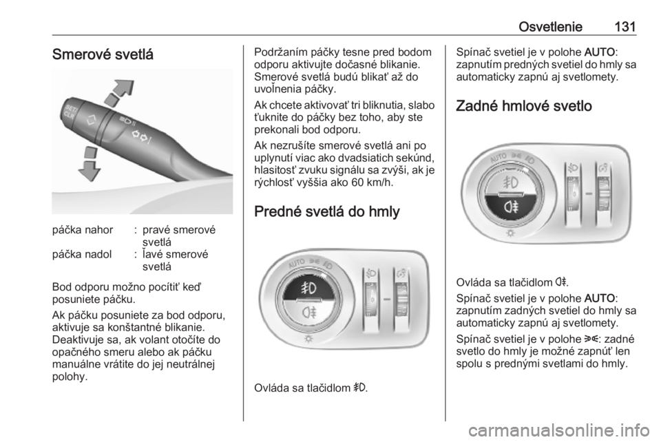 OPEL COMBO E 2019.1  Používateľská príručka (in Slovak) Osvetlenie131Smerové svetlápáčka nahor:pravé smerové
svetlápáčka nadol:ľavé smerové
svetlá
Bod odporu možno pocítiť keď
posuniete páčku.
Ak páčku posuniete za bod odporu,
aktivuje