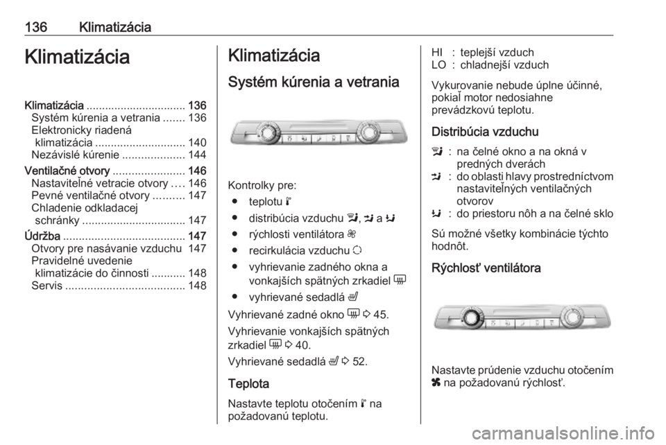 OPEL COMBO E 2019.1  Používateľská príručka (in Slovak) 136KlimatizáciaKlimatizáciaKlimatizácia................................ 136
Systém kúrenia a vetrania .......136
Elektronicky riadená klimatizácia ............................. 140
Nezávislé 