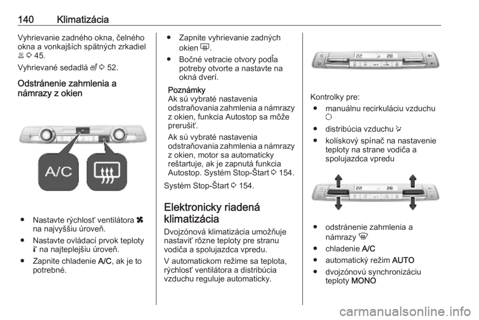 OPEL COMBO E 2019.1  Používateľská príručka (in Slovak) 140KlimatizáciaVyhrievanie zadného okna, čelnéhookna a vonkajších spätných zrkadiel b  3  45.
Vyhrievané sedadlá  ß 3  52.
Odstránenie zahmlenia a
námrazy z okien
● Nastavte rýchlosť 