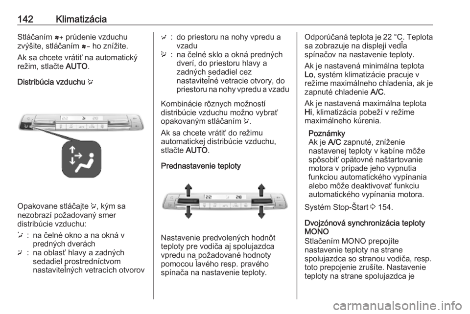 OPEL COMBO E 2019.1  Používateľská príručka (in Slovak) 142KlimatizáciaStláčaním r prúdenie vzduchu
zvýšite, stláčaním  s ho znížite.
Ak sa chcete vrátiť na automatický
režim, stlačte  AUTO.
Distribúcia vzduchu  w
Opakovane stláčajte  w