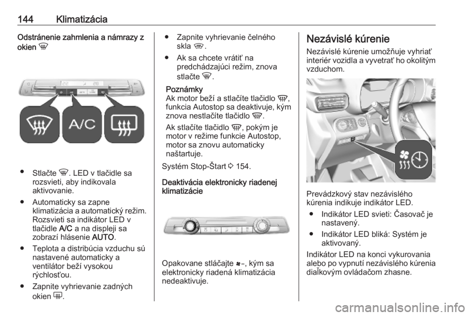 OPEL COMBO E 2019.1  Používateľská príručka (in Slovak) 144KlimatizáciaOdstránenie zahmlenia a námrazy zokien  h
●
Stlačte  h. LED v tlačidle sa
rozsvieti, aby indikovala
aktivovanie.
● Automaticky sa zapne klimatizácia a automatický režim.
Roz