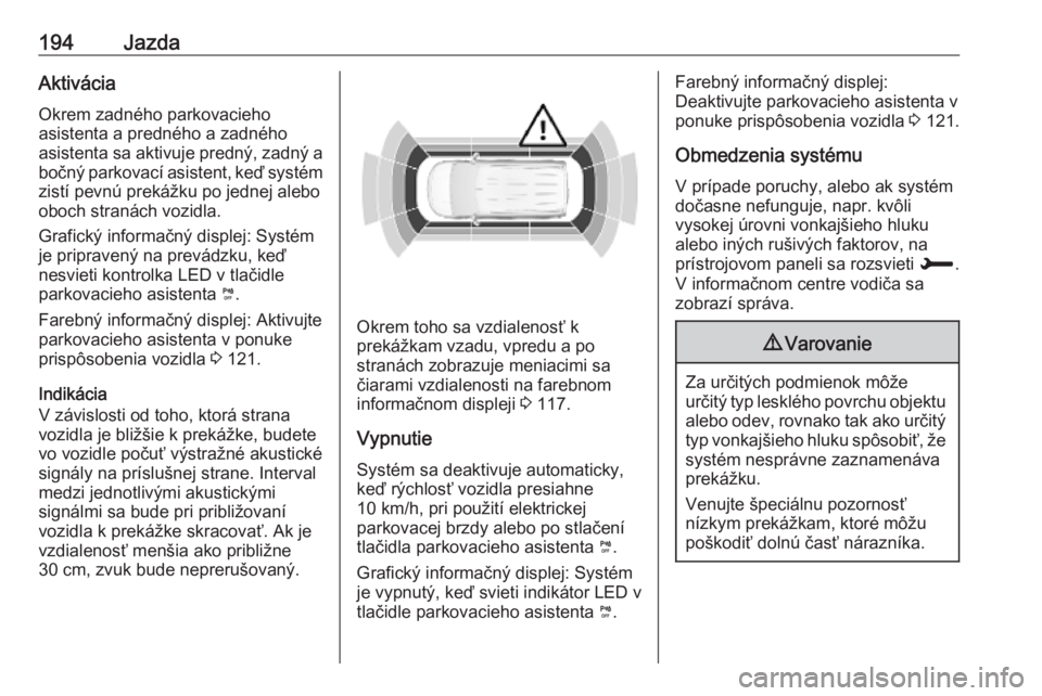 OPEL COMBO E 2019.1  Používateľská príručka (in Slovak) 194JazdaAktiváciaOkrem zadného parkovacieho
asistenta a predného a zadného
asistenta sa aktivuje predný, zadný a
bočný parkovací asistent, keď systém zistí pevnú prekážku po jednej aleb