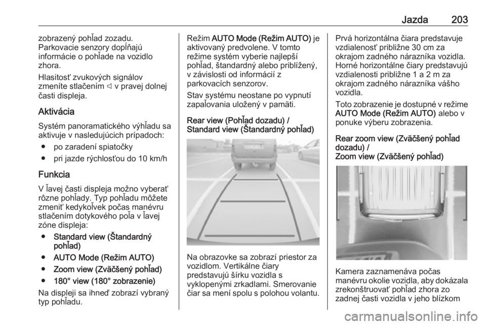 OPEL COMBO E 2019.1 Používateľská príručka (in Slovak) Jazda203zobrazený pohľad zozadu.
Parkovacie senzory dopĺňajú
informácie o pohľade na vozidlo
zhora.
Hlasitosť zvukových signálov
zmeníte stlačením C v pravej dolnej
časti displeja.
Akti OPEL COMBO E 2019.1 Používateľská príručka (in Slovak) Jazda203zobrazený pohľad zozadu.
Parkovacie senzory dopĺňajú
informácie o pohľade na vozidlo
zhora.
Hlasitosť zvukových signálov
zmeníte stlačením C v pravej dolnej
časti displeja.
Akti