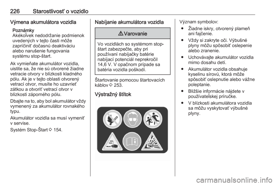 OPEL COMBO E 2019.1  Používateľská príručka (in Slovak) 226Starostlivosť o vozidloVýmena akumulátora vozidlaPoznámky
Akékoľvek nedodržanie podmienok
uvedených v tejto časti môže
zapríčiniť dočasnú deaktiváciu
alebo narušenie fungovania
sy