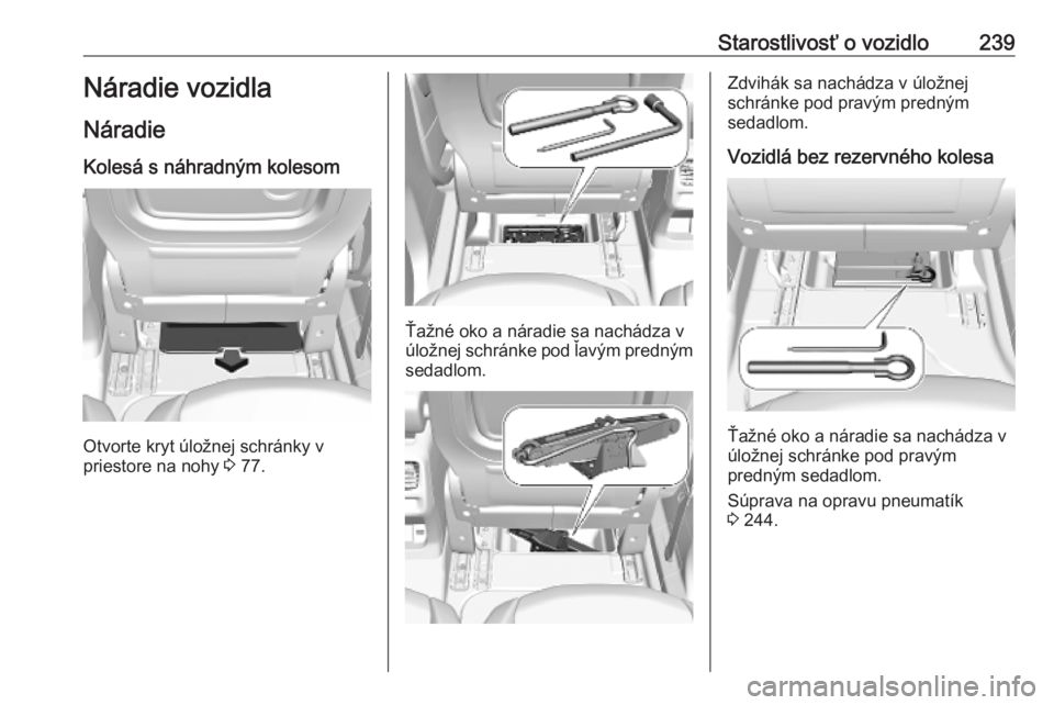 OPEL COMBO E 2019.1  Používateľská príručka (in Slovak) Starostlivosť o vozidlo239Náradie vozidla
Náradie Kolesá s náhradným kolesom
Otvorte kryt úložnej schránky v
priestore na nohy  3 77.
Ťažné oko a náradie sa nachádza v
úložnej schránk