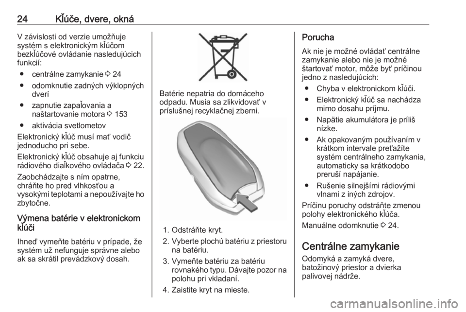 OPEL COMBO E 2019.1  Používateľská príručka (in Slovak) 24Kľúče, dvere, oknáV závislosti od verzie umožňuje
systém s elektronickým kľúčom
bezkľúčové ovládanie nasledujúcich
funkcií:
● centrálne zamykanie  3 24
● odomknutie zadných 