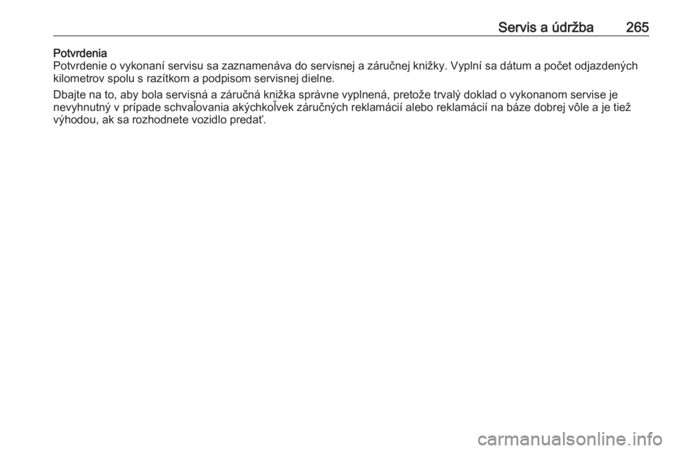 OPEL COMBO E 2019.1  Používateľská príručka (in Slovak) Servis a údržba265Potvrdenia
Potvrdenie o vykonaní servisu sa zaznamenáva do servisnej a záručnej knižky. Vyplní sa dátum a počet odjazdených kilometrov spolu s razítkom a podpisom servisn