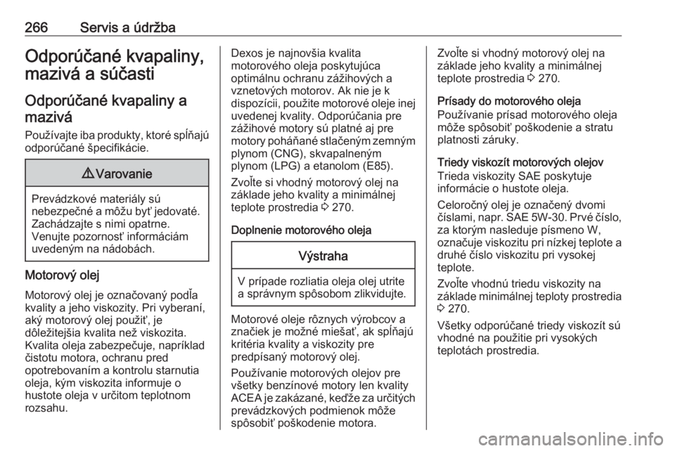 OPEL COMBO E 2019.1  Používateľská príručka (in Slovak) 266Servis a údržbaOdporúčané kvapaliny,
mazivá a súčasti
Odporúčané kvapaliny a mazivá
Používajte iba produkty, ktoré spĺňajú odporúčané špecifikácie.9 Varovanie
Prevádzkové m