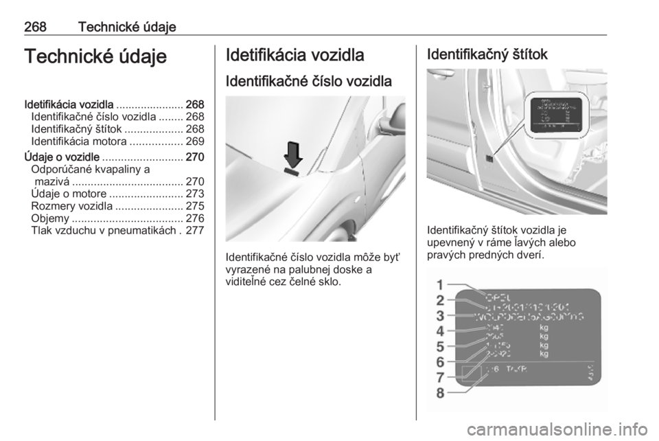 OPEL COMBO E 2019.1  Používateľská príručka (in Slovak) 268Technické údajeTechnické údajeIdetifikácia vozidla......................268
Identifikačné číslo vozidla ........268
Identifikačný štítok ...................268
Identifikácia motora ..