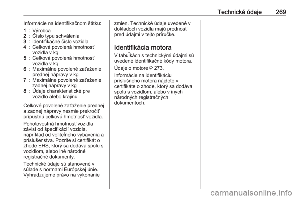 OPEL COMBO E 2019.1  Používateľská príručka (in Slovak) Technické údaje269Informácie na identifikačnom štítku:1:Výrobca2:Číslo typu schválenia3:identifikačné číslo vozidla4:Celková povolená hmotnosť
vozidla v kg5:Celková povolená hmotnos