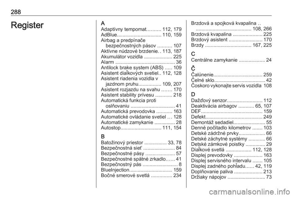 OPEL COMBO E 2019.1  Používateľská príručka (in Slovak) 288RegisterAAdaptívny tempomat ..........112, 179
AdBlue ................................ 110, 159
Airbag a predpínače bezpečnostných pásov  ..........107
Aktívne núdzové brzdenie ..113, 187
