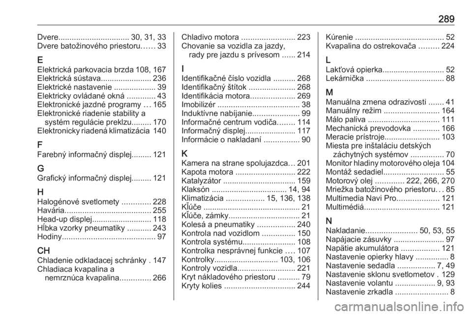 OPEL COMBO E 2019.1  Používateľská príručka (in Slovak) 289Dvere................................ 30, 31, 33
Dvere batožinového priestoru ......33
E Elektrická parkovacia brzda 108, 167
Elektrická sústava....................... 236
Elektrické nastaven