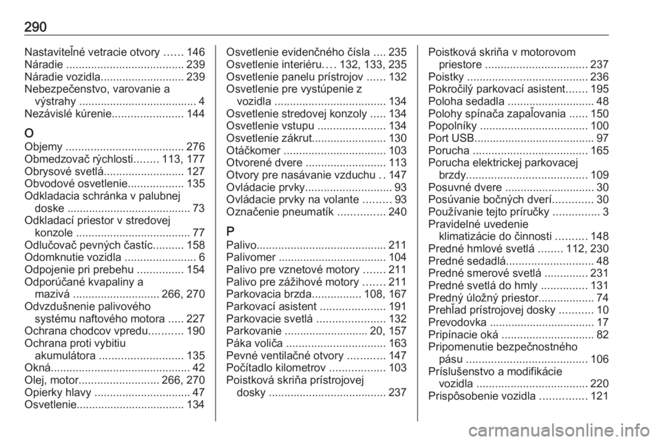 OPEL COMBO E 2019.1  Používateľská príručka (in Slovak) 290Nastaviteľné vetracie otvory ......146
Náradie  ...................................... 239
Náradie vozidla ........................... 239
Nebezpečenstvo, varovanie a výstrahy  ..............