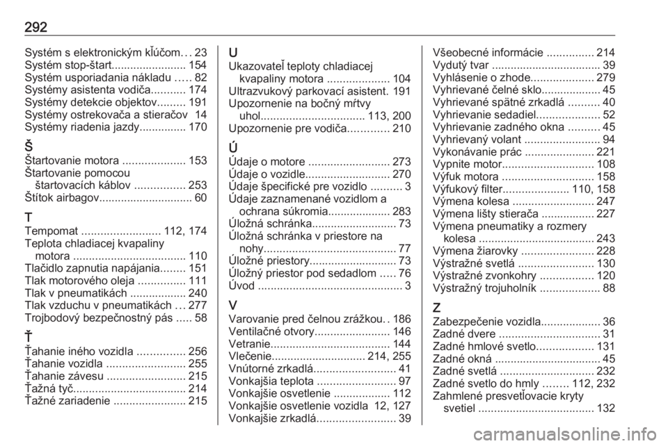 OPEL COMBO E 2019.1  Používateľská príručka (in Slovak) 292Systém s elektronickým kľúčom...23
Systém stop-štart........................ 154
Systém usporiadania nákladu  .....82
Systémy asistenta vodiča ...........174
Systémy detekcie objektov .