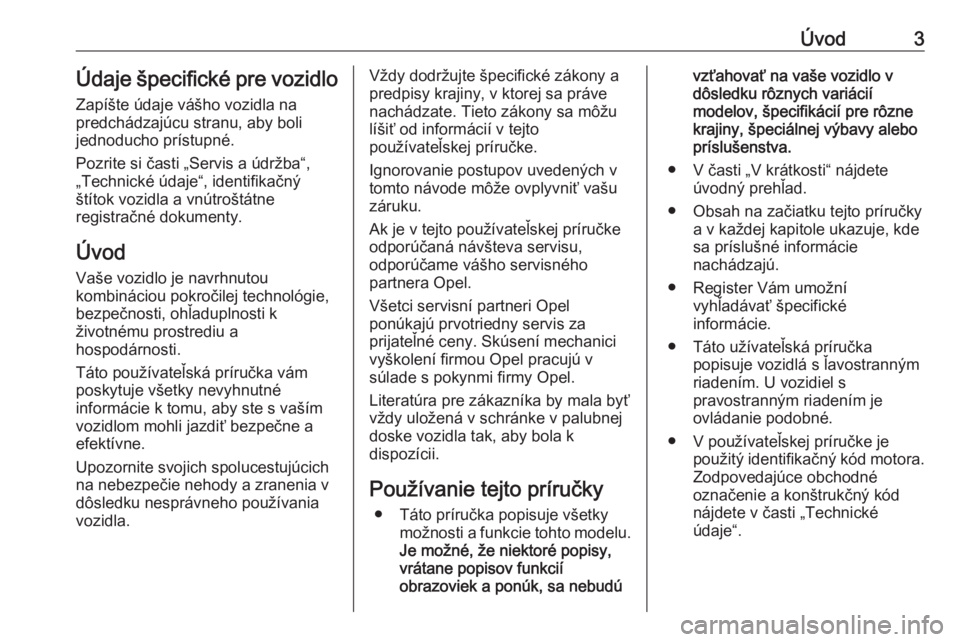 OPEL COMBO E 2019.1  Používateľská príručka (in Slovak) Úvod3Údaje špecifické pre vozidloZapíšte údaje vášho vozidla na
predchádzajúcu stranu, aby boli
jednoducho prístupné.
Pozrite si časti „Servis a údržba“,
„Technické údaje“, i