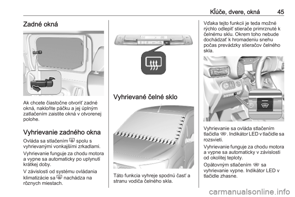 OPEL COMBO E 2019.1  Používateľská príručka (in Slovak) Kľúče, dvere, okná45Zadné okná
Ak chcete čiastočne otvoriť zadné
okná, nakloňte páčku a jej úplným
zatlačením zaistite okná v otvorenej
polohe.
Vyhrievanie zadného okna
Ovláda sa 