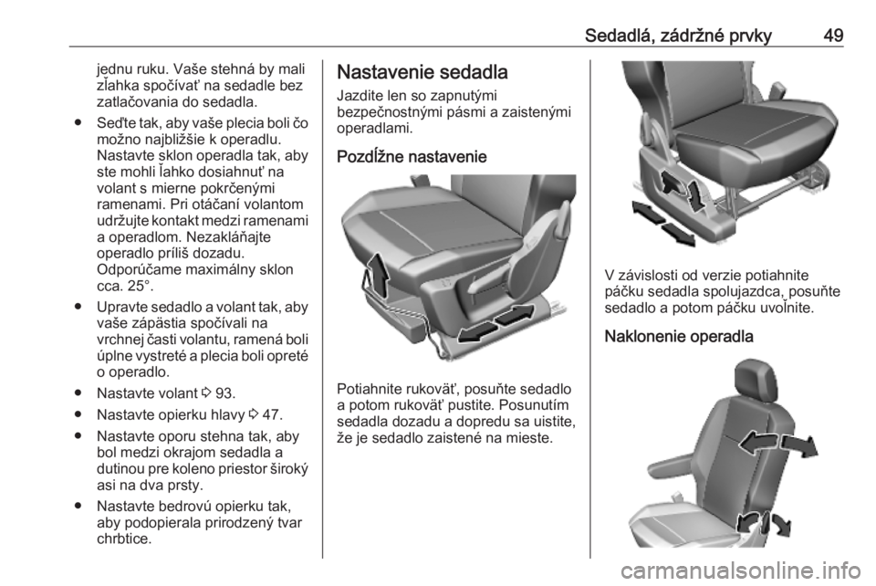 OPEL COMBO E 2019.1  Používateľská príručka (in Slovak) Sedadlá, zádržné prvky49jednu ruku. Vaše stehná by malizľahka spočívať na sedadle bez
zatlačovania do sedadla.
● Seďte tak, aby vaše plecia boli čo
možno najbližšie k operadlu.
Nast