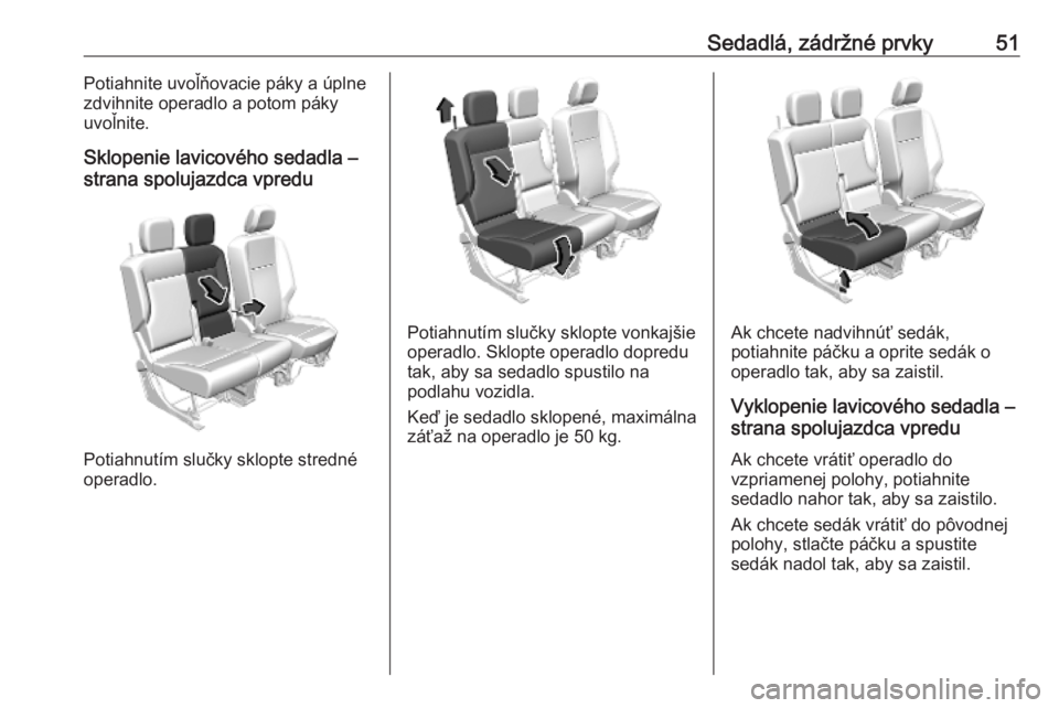 OPEL COMBO E 2019.1  Používateľská príručka (in Slovak) Sedadlá, zádržné prvky51Potiahnite uvoľňovacie páky a úplne
zdvihnite operadlo a potom páky
uvoľnite.
Sklopenie lavicového sedadla –
strana spolujazdca vpredu
Potiahnutím slučky sklopte