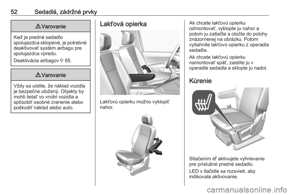 OPEL COMBO E 2019.1  Používateľská príručka (in Slovak) 52Sedadlá, zádržné prvky9Varovanie
Keď je predné sedadlo
spolujazdca sklopené, je potrebné deaktivovať systém airbagu pre
spolujazdca vpredu.
Deaktivácia airbagov  3 65.
9 Varovanie
Vždy s