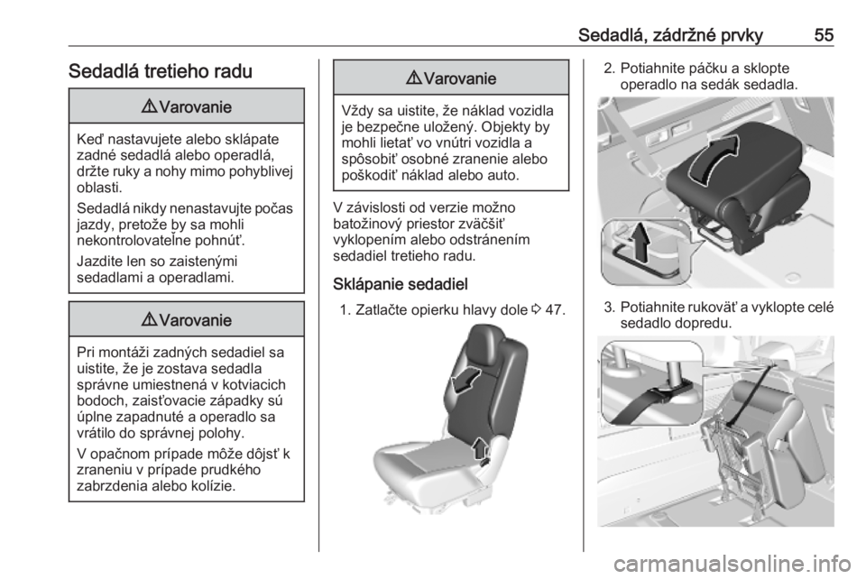 OPEL COMBO E 2019.1  Používateľská príručka (in Slovak) Sedadlá, zádržné prvky55Sedadlá tretieho radu9Varovanie
Keď nastavujete alebo sklápate
zadné sedadlá alebo operadlá,
držte ruky a nohy mimo pohyblivej oblasti.
Sedadlá nikdy nenastavujte p