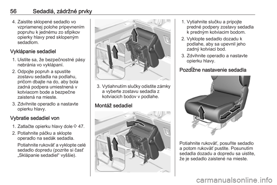 OPEL COMBO E 2019.1  Používateľská príručka (in Slovak) 56Sedadlá, zádržné prvky4. Zaistite sklopené sedadlo vovzpriamenej polohe pripevnením
popruhu k jednému zo stĺpikov
opierky hlavy pred sklopeným
sedadlom.
Vyklápanie sedadiel 1. Uistite sa, 