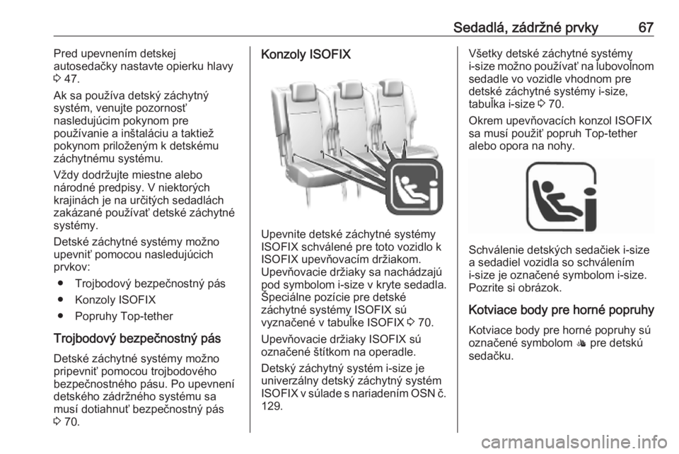 OPEL COMBO E 2019.1  Používateľská príručka (in Slovak) Sedadlá, zádržné prvky67Pred upevnením detskej
autosedačky nastavte opierku hlavy
3  47.
Ak sa používa detský záchytný
systém, venujte pozornosť
nasledujúcim pokynom pre
používanie a i