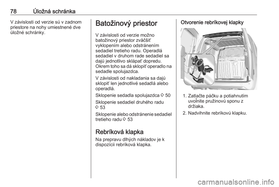 OPEL COMBO E 2019.1  Používateľská príručka (in Slovak) 78Úložná schránkaV závislosti od verzie sú v zadnom
priestore na nohy umiestnené dve
úložné schránky.Batožinový priestor
V závislosti od verzie možno
batožinový priestor zväčšiť
v