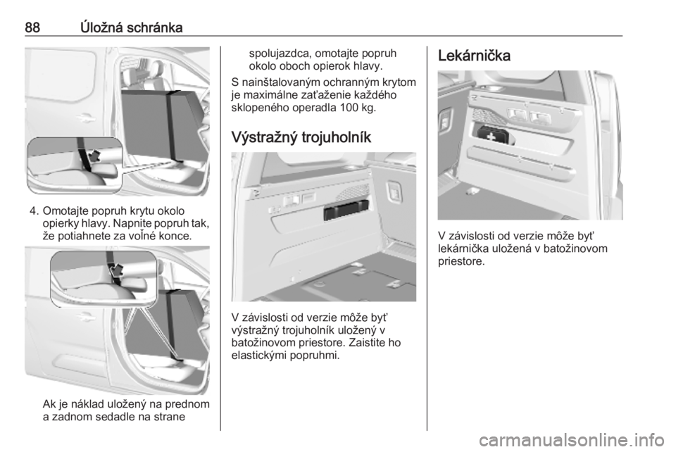 OPEL COMBO E 2019.1  Používateľská príručka (in Slovak) 88Úložná schránka
4. Omotajte popruh krytu okoloopierky hlavy. Napnite popruh tak,
že potiahnete za voľné konce.
Ak je náklad uložený na prednom
a zadnom sedadle na strane
spolujazdca, omota