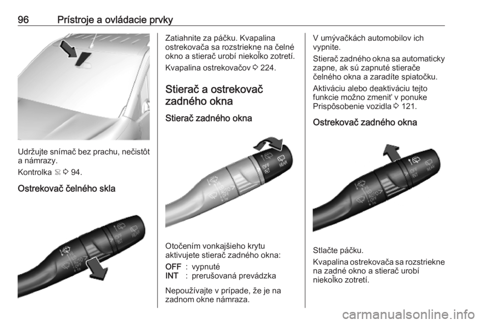 OPEL COMBO E 2019.1  Používateľská príručka (in Slovak) 96Prístroje a ovládacie prvky
Udržujte snímač bez prachu, nečistôt
a námrazy.
Kontrolka  < 3  94.
Ostrekovač čelného skla
Zatiahnite za páčku. Kvapalina
ostrekovača sa rozstriekne na če