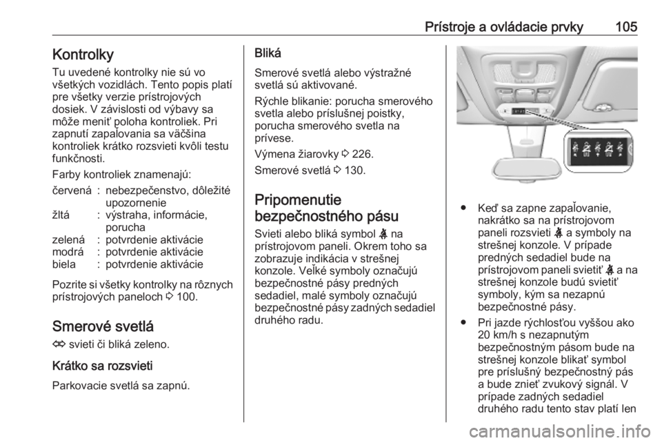 OPEL COMBO E 2019.75  Používateľská príručka (in Slovak) Prístroje a ovládacie prvky105KontrolkyTu uvedené kontrolky nie sú vo
všetkých vozidlách. Tento popis platí pre všetky verzie prístrojových
dosiek. V závislosti od výbavy sa
môže meniť
