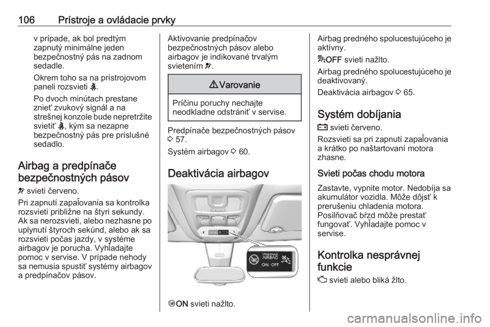OPEL COMBO E 2019.75  Používateľská príručka (in Slovak) 106Prístroje a ovládacie prvkyv prípade, ak bol predtým
zapnutý minimálne jeden
bezpečnostný pás na zadnom
sedadle.
Okrem toho sa na prístrojovom
paneli rozsvieti  X.
Po dvoch minútach pres