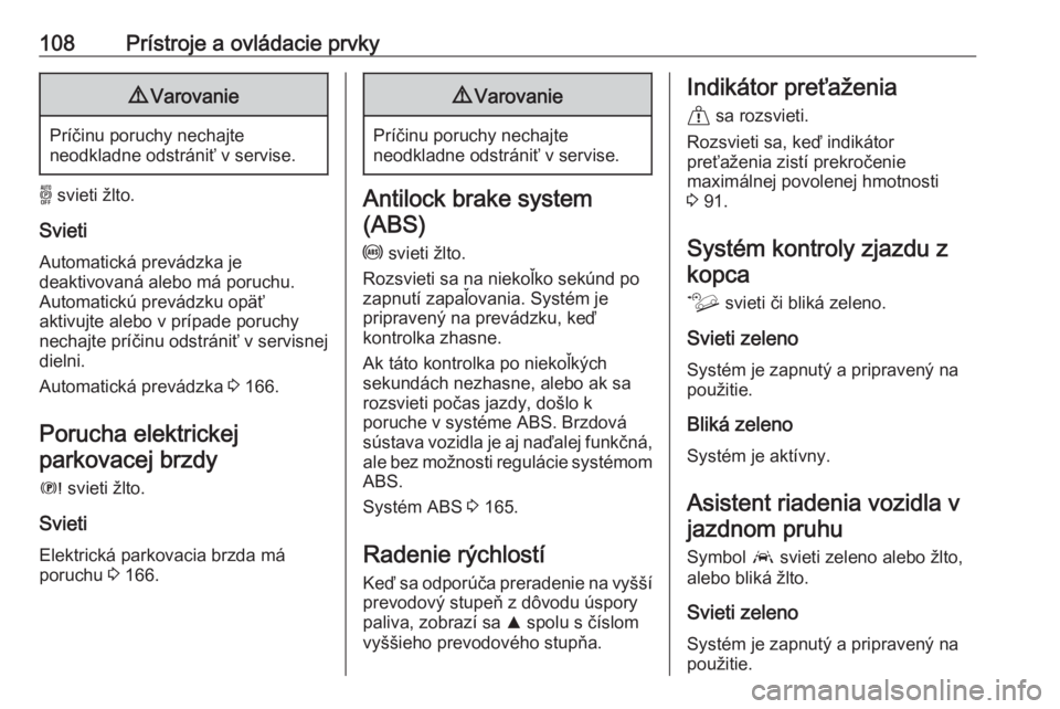 OPEL COMBO E 2019.75  Používateľská príručka (in Slovak) 108Prístroje a ovládacie prvky9Varovanie
Príčinu poruchy nechajte
neodkladne odstrániť v servise.
o  svieti žlto.
Svieti
Automatická prevádzka je
deaktivovaná alebo má poruchu.
Automatickú