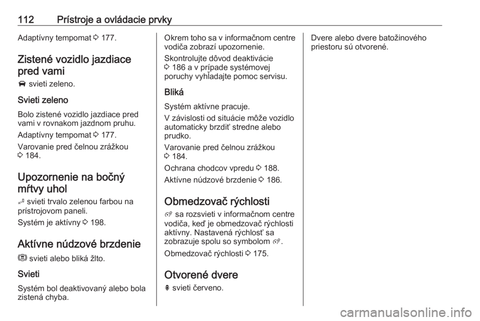 OPEL COMBO E 2019.75  Používateľská príručka (in Slovak) 112Prístroje a ovládacie prvkyAdaptívny tempomat 3 177.
Zistené vozidlo jazdiace pred vami
A  svieti zeleno.
Svieti zeleno
Bolo zistené vozidlo jazdiace pred
vami v rovnakom jazdnom pruhu.
Adapt�