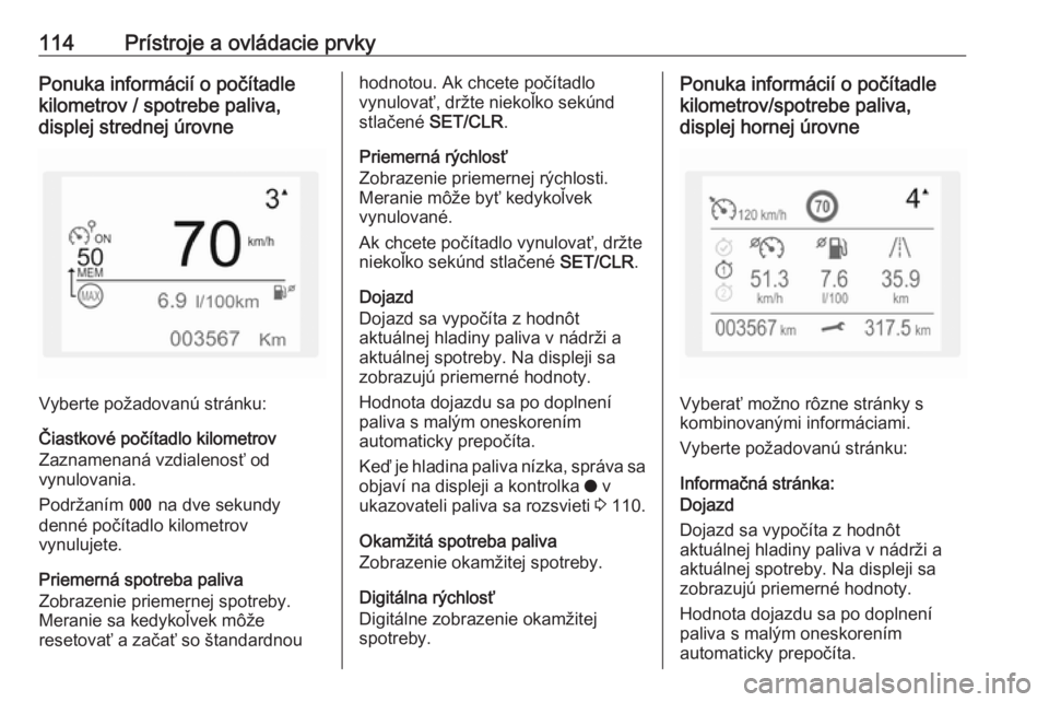 OPEL COMBO E 2019.75  Používateľská príručka (in Slovak) 114Prístroje a ovládacie prvkyPonuka informácií o počítadle
kilometrov / spotrebe paliva,
displej strednej úrovne
Vyberte požadovanú stránku:
Čiastkové počítadlo kilometrov
Zaznamenaná 
