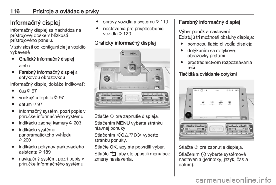 OPEL COMBO E 2019.75  Používateľská príručka (in Slovak) 116Prístroje a ovládacie prvkyInformačný displej
Informačný displej sa nachádza na
prístrojovej doske v blízkosti
prístrojového panelu.
V závislosti od konfigurácie je vozidlo vybavené
�