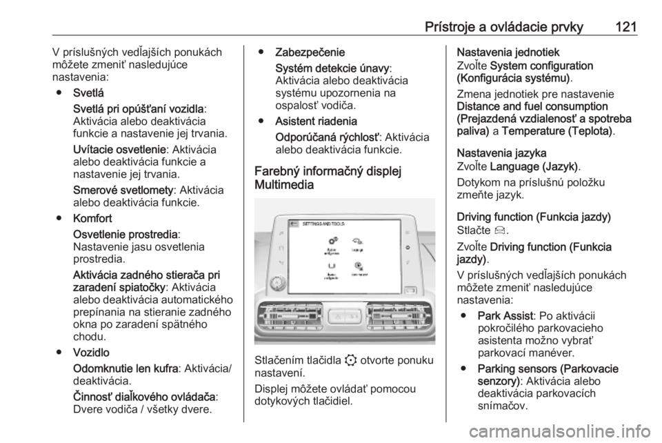 OPEL COMBO E 2019.75  Používateľská príručka (in Slovak) Prístroje a ovládacie prvky121V príslušných vedľajších ponukách
môžete zmeniť nasledujúce
nastavenia:
● Svetlá
Svetlá pri opúšťaní vozidla :
Aktivácia alebo deaktivácia
funkcie 