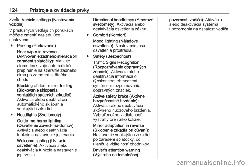 OPEL COMBO E 2019.75  Používateľská príručka (in Slovak) 124Prístroje a ovládacie prvkyZvoľte Vehicle settings (Nastavenia
vozidla) .
V príslušných vedľajších ponukách môžete zmeniť nasledujúce
nastavenia:
● Parking (Parkovanie)
Rear wiper i
