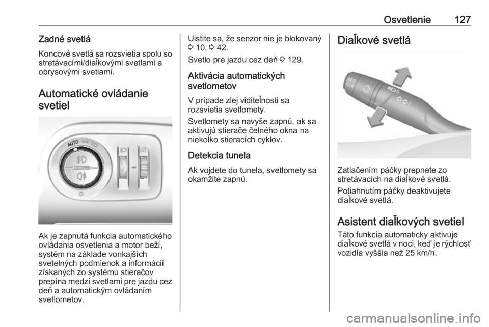 OPEL COMBO E 2019.75  Používateľská príručka (in Slovak) Osvetlenie127Zadné svetláKoncové svetlá sa rozsvietia spolu so stretávacími/diaľkovými svetlami a
obrysovými svetlami.
Automatické ovládaniesvetiel
Ak je zapnutá funkcia automatického
ovl