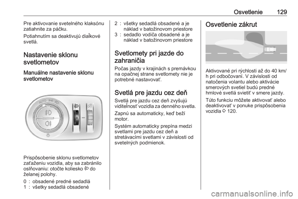OPEL COMBO E 2019.75  Používateľská príručka (in Slovak) Osvetlenie129Pre aktivovanie svetelného klaksónu
zatiahnite za páčku.
Potiahnutím sa deaktivujú diaľkové
svetlá.
Nastavenie sklonu svetlometov
Manuálne nastavenie sklonu
svetlometov 
Prispô