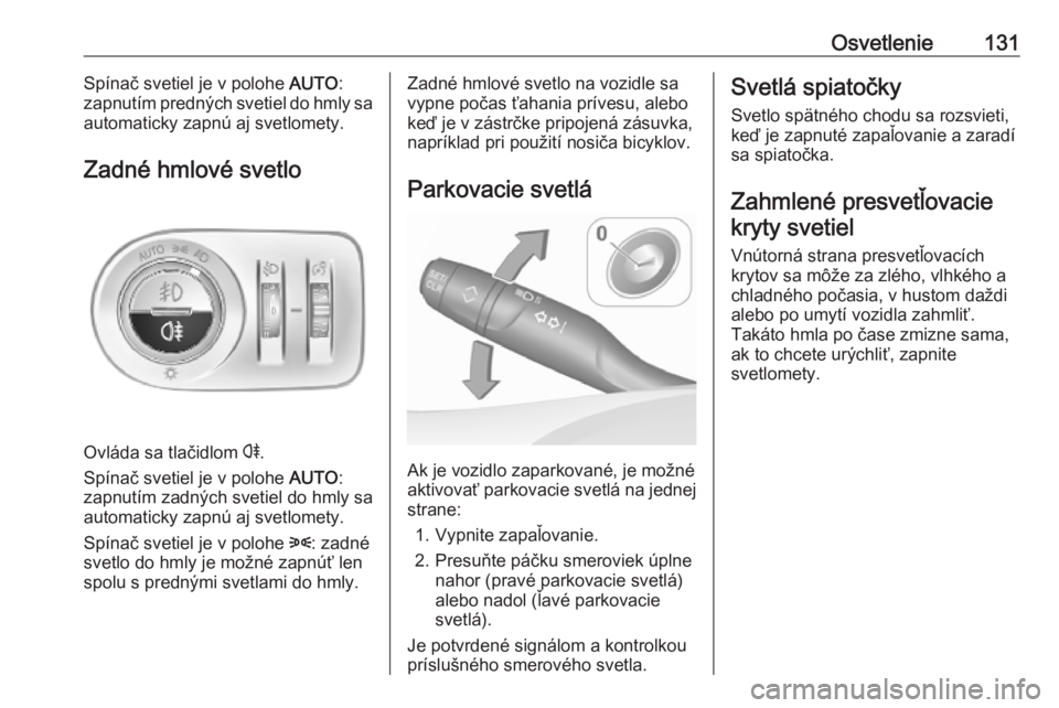 OPEL COMBO E 2019.75  Používateľská príručka (in Slovak) Osvetlenie131Spínač svetiel je v polohe AUTO:
zapnutím predných svetiel do hmly sa
automaticky zapnú aj svetlomety.
Zadné hmlové svetlo
Ovláda sa tlačidlom  r
.
Spínač svetiel je v polohe  