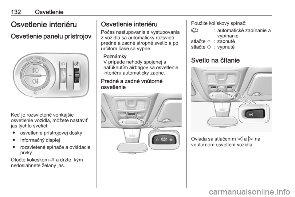 OPEL COMBO E 2019.75  Používateľská príručka (in Slovak) 132OsvetlenieOsvetlenie interiéruOsvetlenie panelu prístrojov
Keď je rozsvietené vonkajšie
osvetlenie vozidla, môžete nastaviť
jas týchto svetiel:
● osvetlenie prístrojovej dosky● Inform