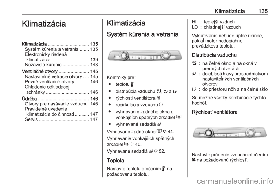 OPEL COMBO E 2019.75  Používateľská príručka (in Slovak) Klimatizácia135KlimatizáciaKlimatizácia................................ 135
Systém kúrenia a vetrania .......135
Elektronicky riadená klimatizácia ............................. 139
Nezávislé 