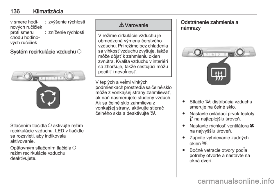 OPEL COMBO E 2019.75  Používateľská príručka (in Slovak) 136Klimatizáciav smere hodi‐
nových ručičiek:zvýšenie rýchlostiproti smeru
chodu hodino‐
vých ručičiek:zníženie rýchlosti
Systém recirkulácie vzduchu  u
Stlačením tlačidla u akti